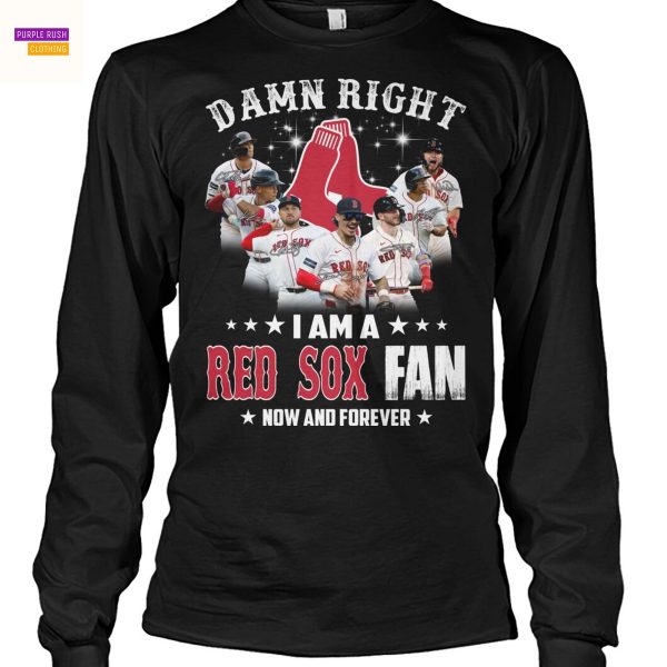Damn Right I Am A Boston Red Sox Fan Now And Forever Unisex T-Shirt