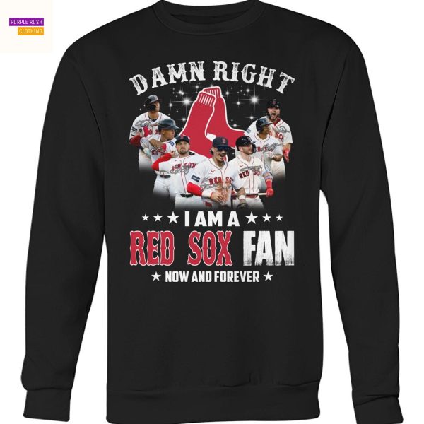 Damn Right I Am A Boston Red Sox Fan Now And Forever Unisex T-Shirt