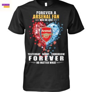 Forever A Arsenal Fan Win Or Lose Yesterday – Today – Tomorrow Forever No Matter What Unisex T-Shirt