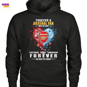 Forever A Arsenal Fan Win Or Lose Yesterday – Today – Tomorrow Forever No Matter What Unisex T-Shirt
