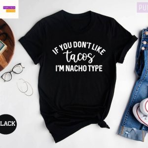 If You Dont Like Tacos Im Nacho Type, Taco Funny Saying, Nacho Shirt, Tacos Shirt, Mexican Food Tee, Cinco De Mayo T-Shirt, Taco Lover Tee