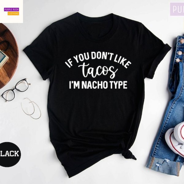 If You Dont Like Tacos Im Nacho Type, Taco Funny Saying, Nacho Shirt, Tacos Shirt, Mexican Food Tee, Cinco De Mayo T-Shirt, Taco Lover Tee