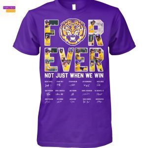 LSU Tigers Forever Not Just When We Win Signature Unisex T-Shirt