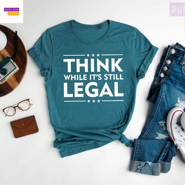 Think While Its Still Legal Shirt, Political Shirts, Activist Tee, Rihanna Political Shirt, American Political Culture
