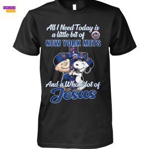 All I Need Today Is A Little Bit Of New York Mets And A Whole Lot Of Jesus Unisex T-Shirt