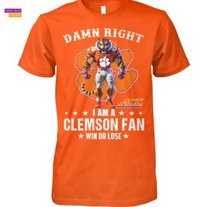 Damn Right I Am A Clemson Tigers Fan Win Or Lose Unisex T-Shirt