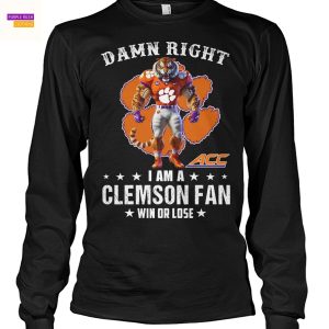 Damn Right I Am A Clemson Tigers Fan Win Or Lose Unisex T-Shirt