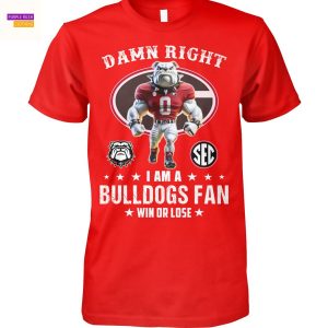 Damn Right I Am A Georgia Bulldogs Fan Win Or Lose Unisex T-Shirt