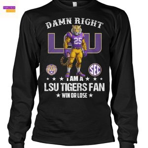 Damn Right I Am A LSU Tigers Fan Win Or Lose Unisex T-Shirt