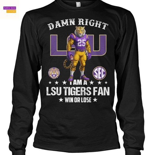 Damn Right I Am A LSU Tigers Fan Win Or Lose Unisex T-Shirt