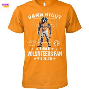 Damn Right I Am A Tennessee Volunteers Fan Win Or Lose Unisex T-Shirt