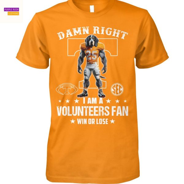 Damn Right I Am A Tennessee Volunteers Fan Win Or Lose Unisex T-Shirt