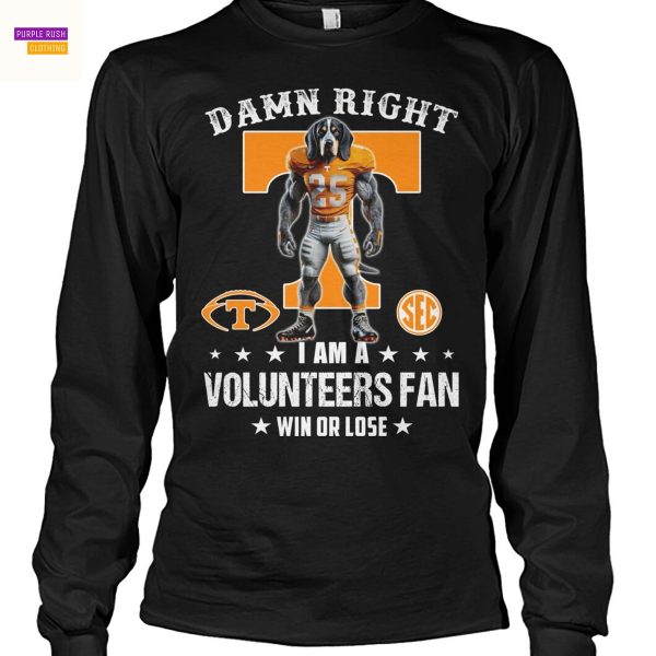 Damn Right I Am A Tennessee Volunteers Fan Win Or Lose Unisex T-Shirt
