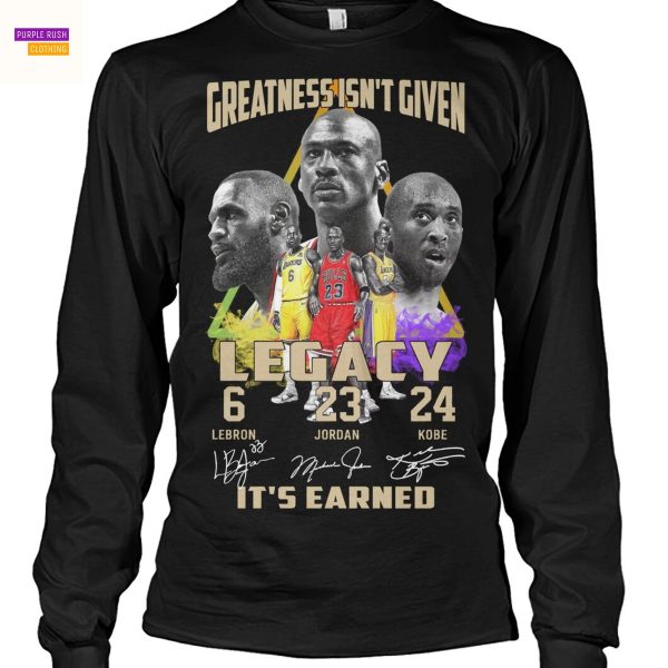 Greatness Isnt Given Legacy Lebron – Jordan – Kobe Signature Its Earned Unisex T-Shirt