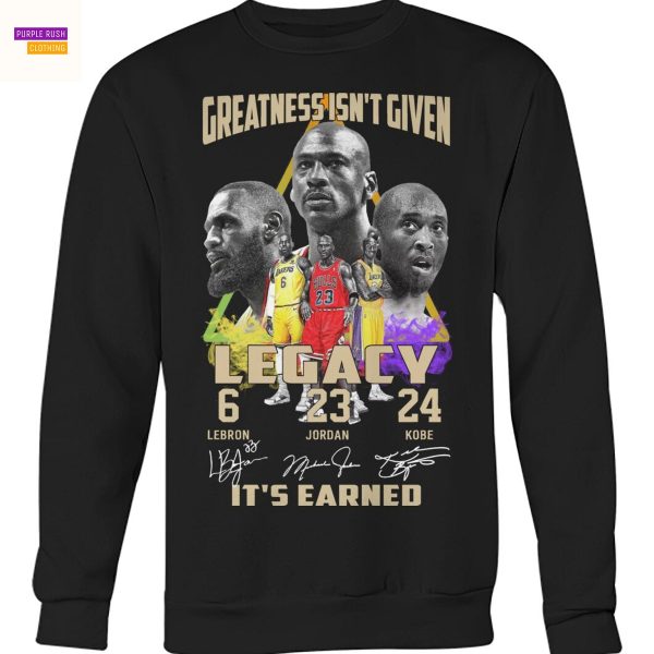 Greatness Isnt Given Legacy Lebron – Jordan – Kobe Signature Its Earned Unisex T-Shirt