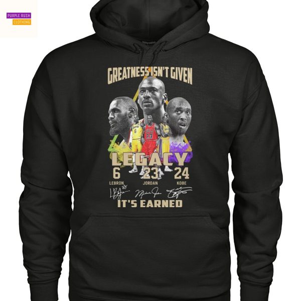 Greatness Isnt Given Legacy Lebron – Jordan – Kobe Signature Its Earned Unisex T-Shirt
