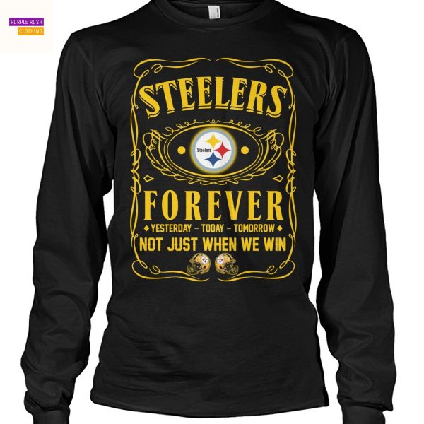 Pittsburgh Steelers Forever Yesterday – Today – Tomorrow Not Just When We Win Unisex T-Shirt