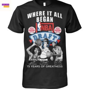Where It All Began NBA 1950 Draft Bob Cousy – Paul Arizin – Earl Lloys Signature 75 Years Of Greatness Unisex T-Shirt