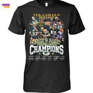 Yes Im Old But I Saw Green Bay Packers Back 2 Back Super Bowl Champions Signature Unisex T-Shirt